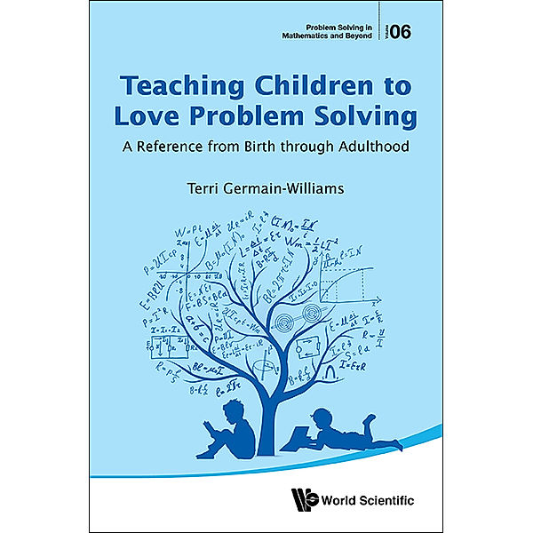 Problem Solving In Mathematics And Beyond: Teaching Children To Love Problem Solving: A Reference From Birth Through Adulthood, Terri Germain-williams