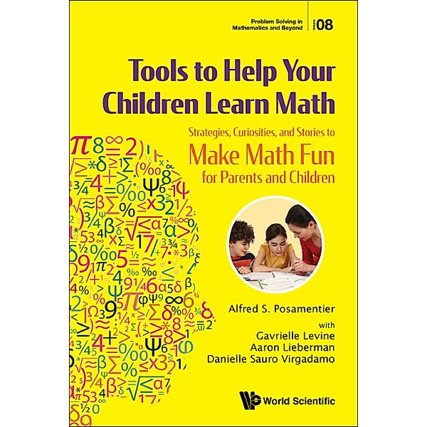 Problem Solving in Mathematics and Beyond: Tools to Help Your Children Learn Math, Alfred S Posamentier, Gavrielle Levine;Aaron Lieberman;Danielle Sauro Virgadamo