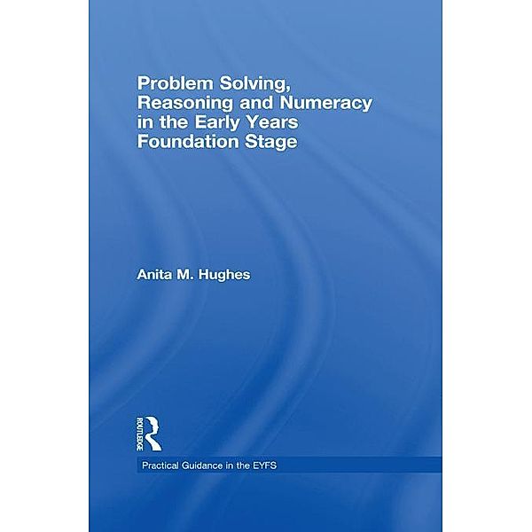 Problem Solving, Reasoning and Numeracy in the Early Years Foundation Stage, Anita M Hughes