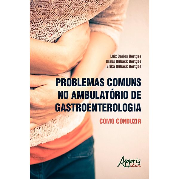 Problemas Comuns no Ambulatório de Gastroenterologia: Como Conduzir, Luiz Carlos Bertges, Klaus Ruback Bertges, Erika Ruback Bertges