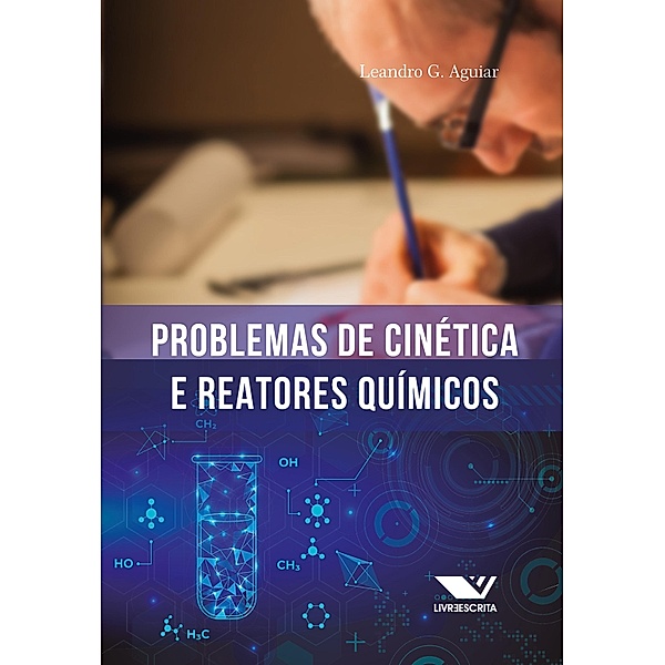 Problemas de Cinética e Reatores Químicos: 100 Problemas Resolvidos, 500 Problemas Propostos (Com Respostas), Leandro Gonçalves de Aguiar