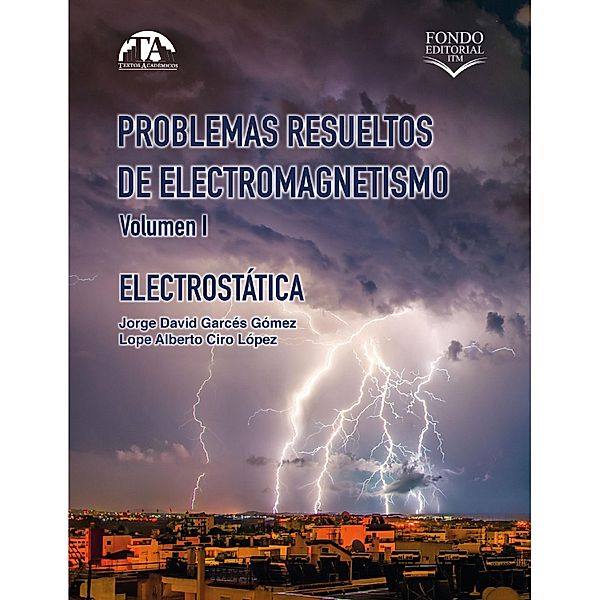 Problemas resueltos de electromagnetismo. Volumen I / Textos Académicos Bd.537, Jorge David Garcés Gómez, Lope Alberto Ciro López