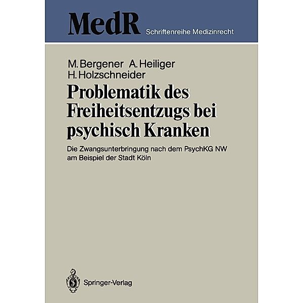 Problematik des Freiheitsentzugs bei psychisch Kranken / MedR Schriftenreihe Medizinrecht, Manfred Bergener, Alfred Heiliger, Herbert Holzschneider