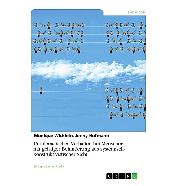 Problematisches Verhalten bei Menschen mit geistiger Behinderung aus systemisch-konstruktivistischer Sicht, Jenny Hofmann, Monique Wicklein