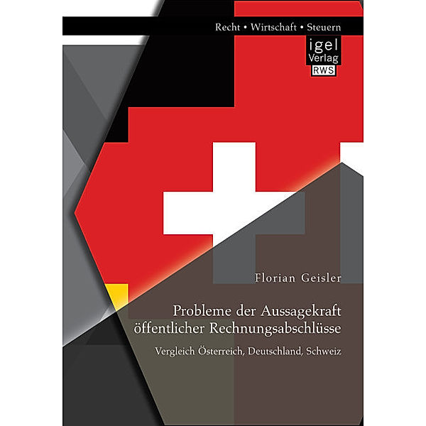 Probleme der Aussagekraft öffentlicher Rechnungsabschlüsse: Vergleich Österreich, Deutschland, Schweiz, Florian Geisler