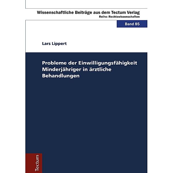 Probleme der Einwilligungsfähigkeit Minderjähriger in ärztliche Behandlungen / Wissenschaftliche Beiträge aus dem Tectum-Verlag Bd.85, Lars Lippert