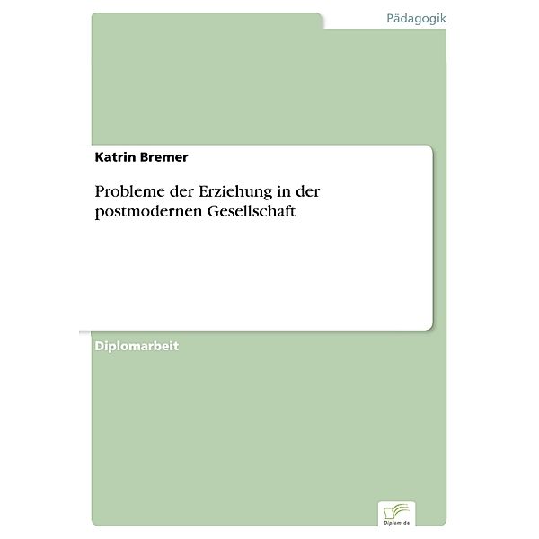 Probleme der Erziehung in der postmodernen Gesellschaft, Katrin Bremer