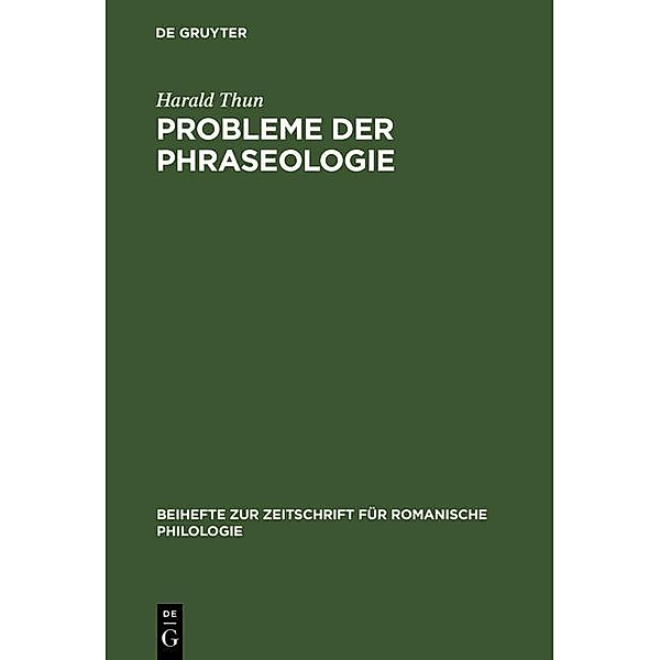Probleme der Phraseologie / Beihefte zur Zeitschrift für romanische Philologie Bd.168, Harald Thun