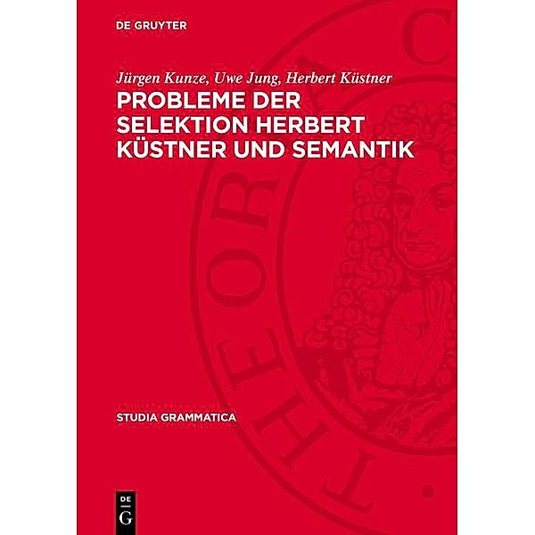 Probleme der Selektion Herbert Küstner und Semantik / Studia grammatica Bd.28, Jürgen Kunze, Uwe Jung, Herbert Küstner