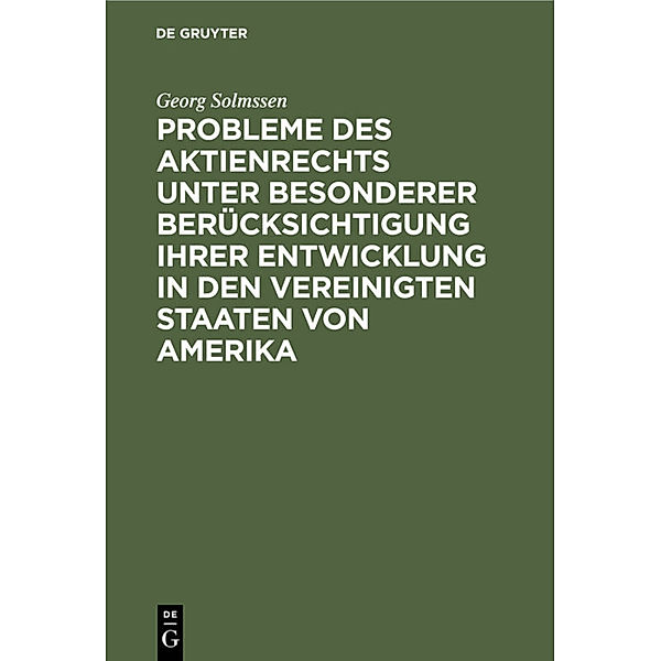 Probleme des Aktienrechts unter besonderer Berücksichtigung ihrer Entwicklung in den Vereinigten Staaten von Amerika, Georg Solmssen