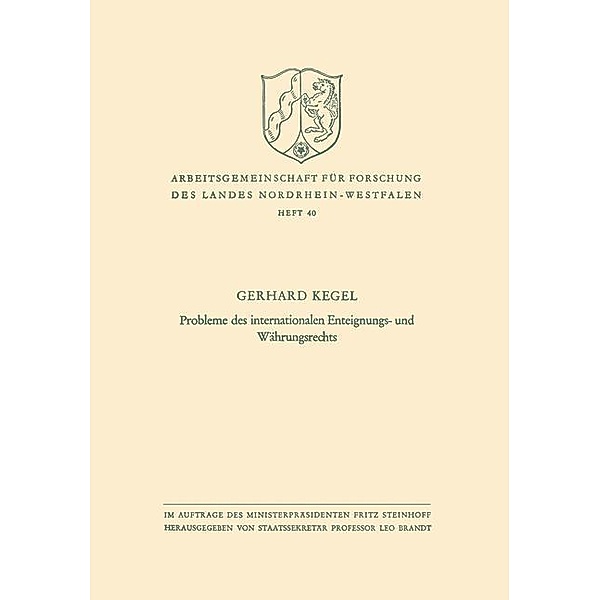 Probleme des internationalen Enteignungs- und Währungsrechts / Arbeitsgemeinschaft für Forschung des Landes Nordrhein-Westfalen Bd.40, Gerhard Kegel
