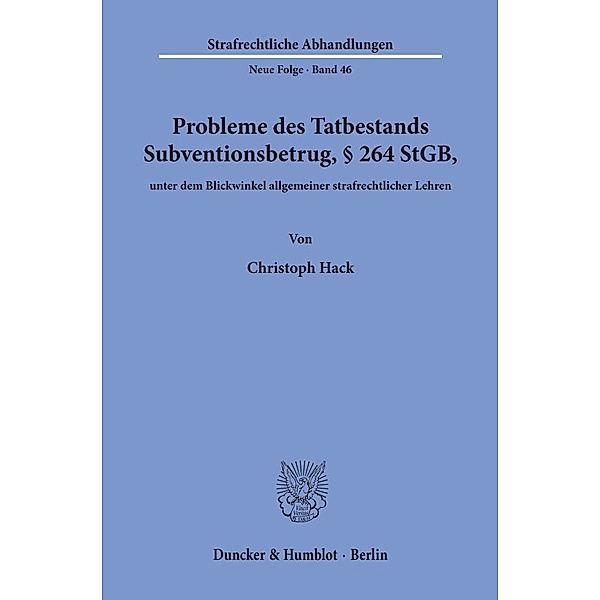 Probleme des Tatbestands Subventionsbetrug, 264 StGB, unter dem Blickwinkel allgemeiner strafrechtlicher Lehren., Christoph Hack