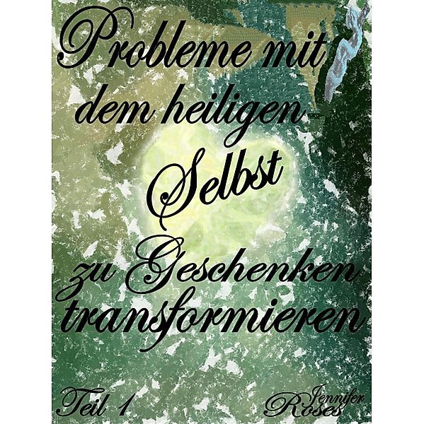 Probleme mit dem heiligen Selbst zu Geschenken transformieren, Jennifer Roses