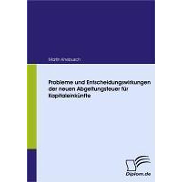 Probleme und Entscheidungswirkungen der neuen Abgeltungsteuer für Kapitaleinkünfte, Martin Knebusch