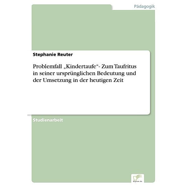 Problemfall Kindertaufe- Zum Taufritus in seiner ursprünglichen Bedeutung und der Umsetzung in der heutigen Zeit, Stephanie Reuter