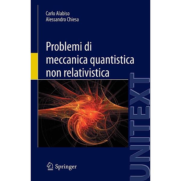 Problemi di meccanica quantistica non relativistica / UNITEXT, Carlo Alabiso, Alessandro Chiesa