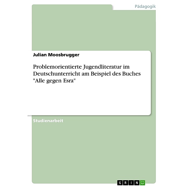 Problemorientierte Jugendliteratur im Deutschunterricht am Beispiel des Buches Alle gegen Esra, Julian Moosbrugger
