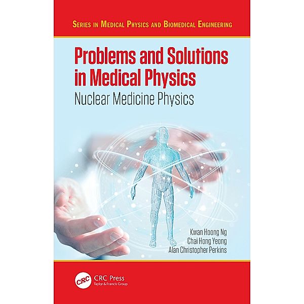 Problems and Solutions in Medical Physics, Kwan Hoong Ng, Chai Hong Yeong, Alan Perkins