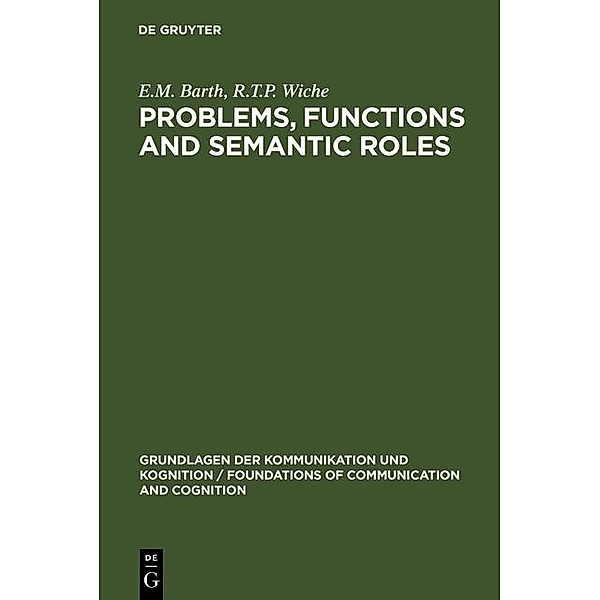 Problems, Functions and Semantic Roles / Grundlagen der Kommunikation und Kognition / Foundations of Communication and Cognition, E. M. Barth, R. T. P. Wiche