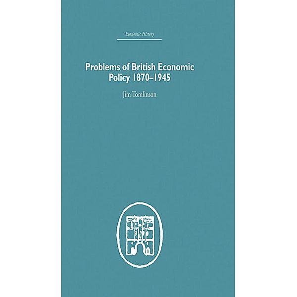 Problems of British Economic Policy, 1870-1945, Jim Tomlinson