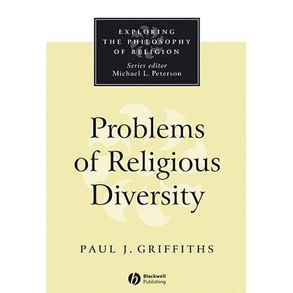 Problems of Religious Diversity / Exploring the Philosophy of Religion, Paul J. Griffiths