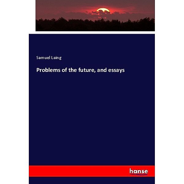 Problems of the future, and essays, Samuel Laing