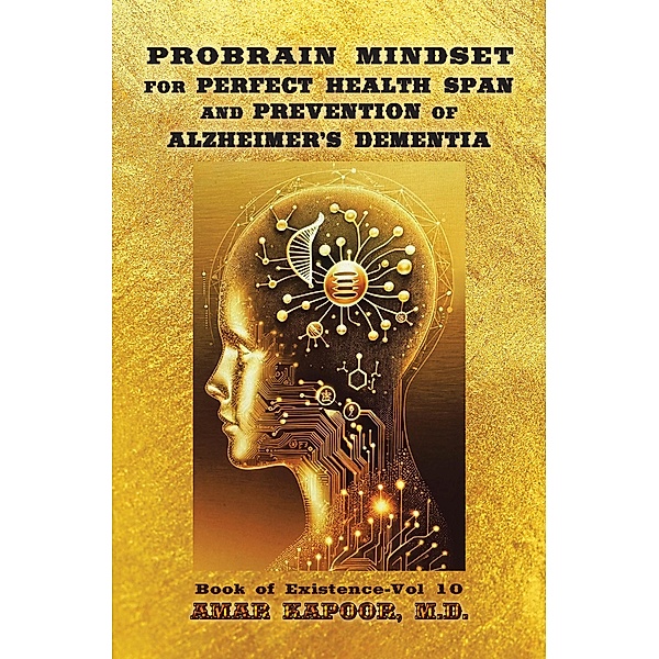 PROBRAIN MINDSET for PERFECT HEALTH SPAN and  PREVENTION OF ALZHEIMER'S DEMENTIA, Amar Kapoor M. D.