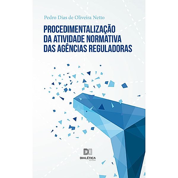 Procedimentalização da atividade normativa das agências reguladoras, Pedro Dias de Oliveira Netto