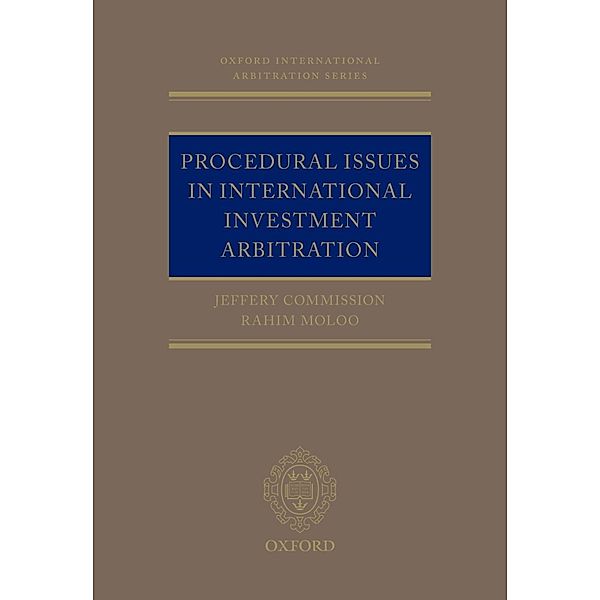 Procedural Issues in International Investment Arbitration / Oxford International Arbitration Series, Jeffery Commission, Rahim Moloo