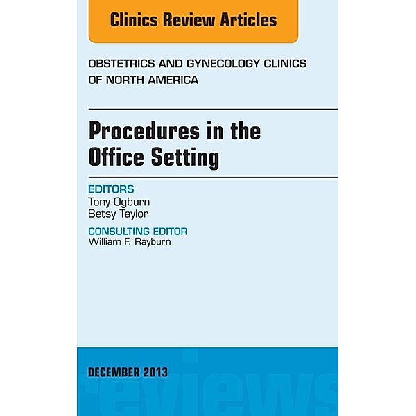 Procedures in the Office Setting, An Issue of Obstetric and Gynecology Clinics, Tony Ogburn, Betsy Taylor