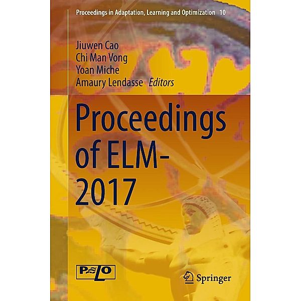 Proceedings of ELM-2017 / Proceedings in Adaptation, Learning and Optimization Bd.10