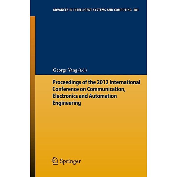 Proceedings of the 2012 International Conference on Communication, Electronics and Automation Engineering / Advances in Intelligent Systems and Computing Bd.181, George Yang