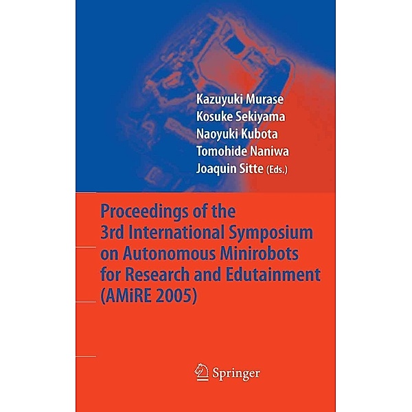Proceedings of the 3rd International Symposium on Autonomous Minirobots for Research and Edutainment (AMiRE 2005), Kosuke Sekiyama, Kazuyuki Murase, Naoyuki Kubota, Tomohide Naniwa, Joaquin Sitte