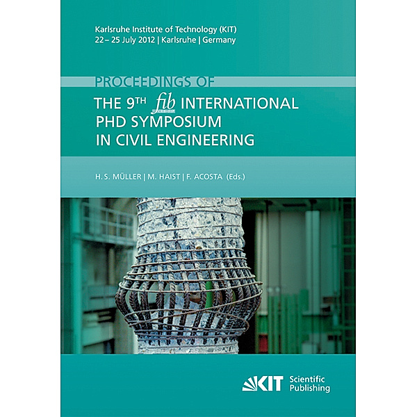 Proceedings of the 9th fib International PhD Symposium in Civil Engineering : Karlsruhe Institute of Technology (KIT), 22 - 25 July 2012, Karlsruhe, Germany, Harald S. Müller
