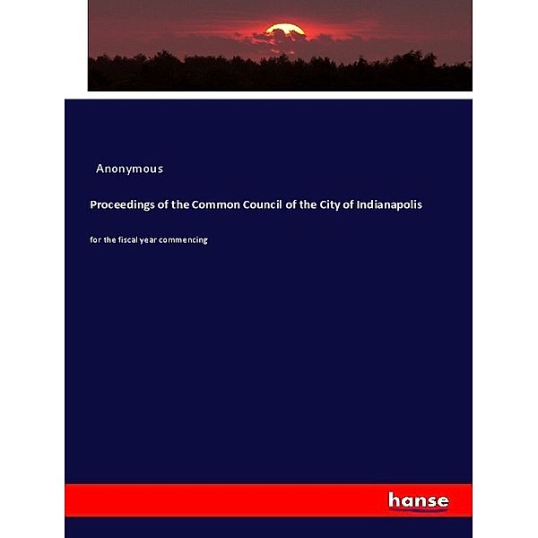 Proceedings of the Common Council of the City of Indianapolis, Anonym