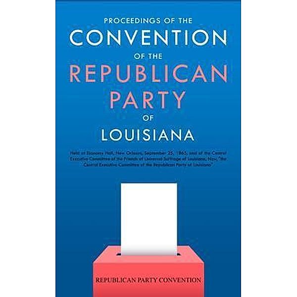Proceedings of the Convention of the Republican Party of Louisiana, Republican Party Convention