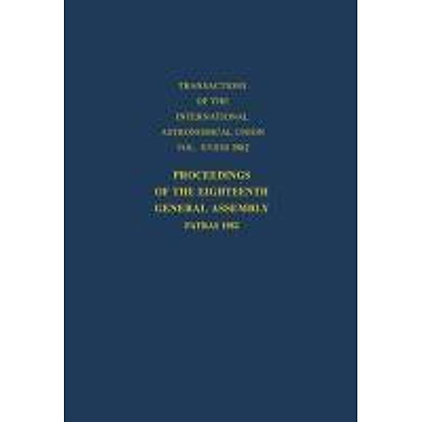 Proceedings of the Eighteenth General Assembly / International Astronomical Union Transactions Bd.18B