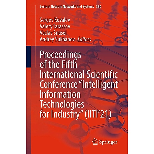 Proceedings of the Fifth International Scientific Conference Intelligent Information Technologies for Industry (IITI'21) / Lecture Notes in Networks and Systems Bd.330