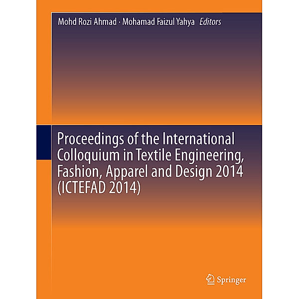 Proceedings of the International Colloquium in Textile Engineering, Fashion, Apparel and Design 2014 (ICTEFAD 2014)