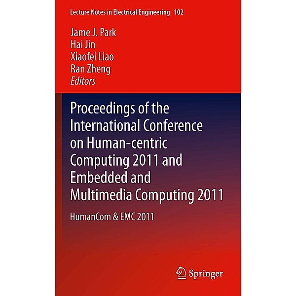 Proceedings of the International Conference on Human-centric Computing 2011 and Embedded and Multimedia Computing 2011 / Lecture Notes in Electrical Engineering Bd.102, Hai Jin, Ran Zheng, Xiaofei Liao