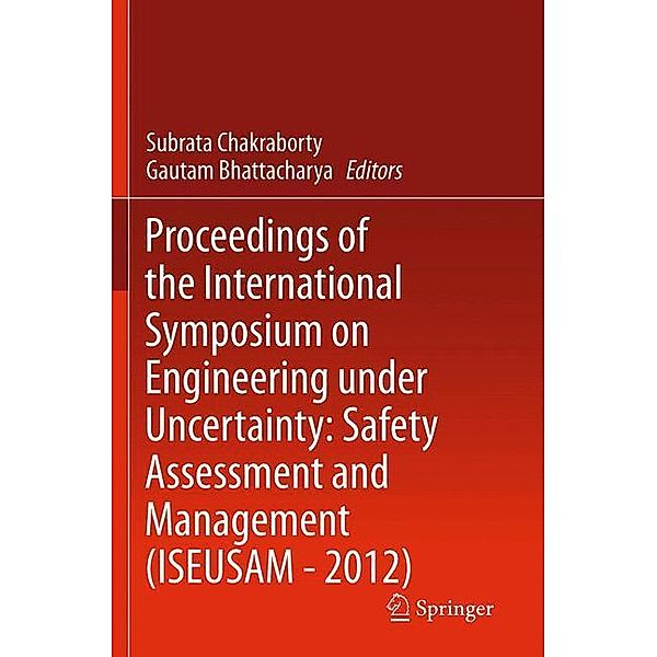 Proceedings of the International Symposium on Engineering under Uncertainty: Safety Assessment and Management (ISEUSAM - 2012)