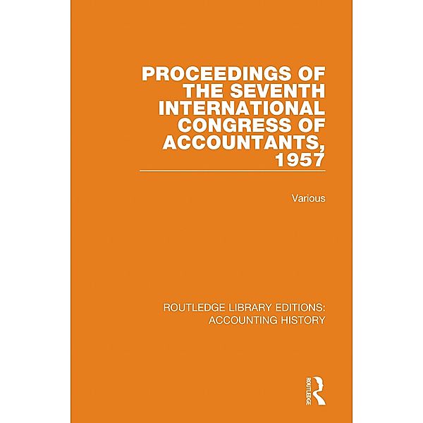 Proceedings of the Seventh International Congress of Accountants, 1957 / Routledge Library Editions: Accounting History Bd.35, Various