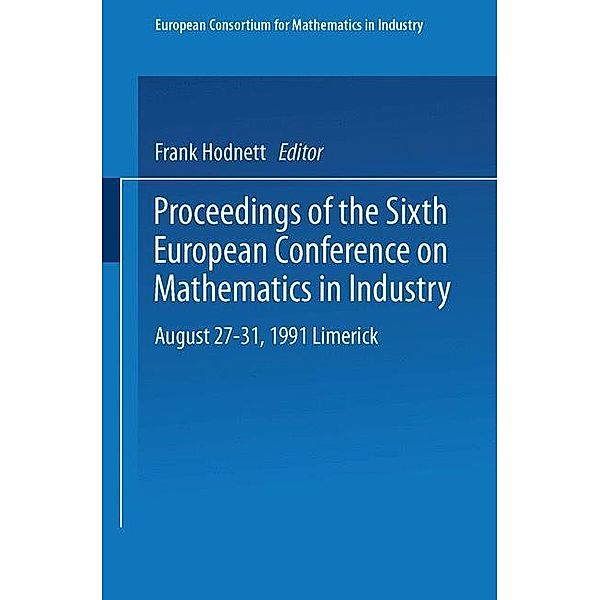 Proceedings of the Sixth European Conference on Mathematics in Industry August 27-31, 1991 Limerick