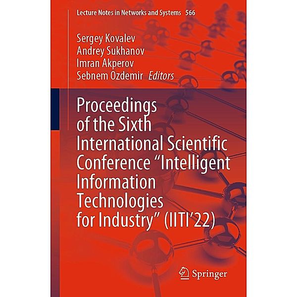 Proceedings of the Sixth International Scientific Conference Intelligent Information Technologies for Industry (IITI'22) / Lecture Notes in Networks and Systems Bd.566