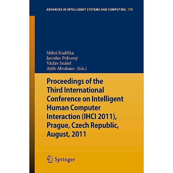 Proceedings of the Third International Conference on Intelligent Human Computer Interaction (IHCI 2011), Prague, Czech Republic, August, 2011 / Advances in Intelligent Systems and Computing Bd.179, Ajith Abraham, Jaroslav Pokorný, Václav Snáel, Milo Kud?lka