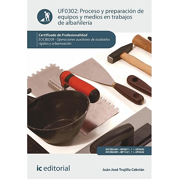 Proceso y preparación de equipos y medios en trabajos de albañilería. EOCB0209, Juan José Trujillo Cebrián
