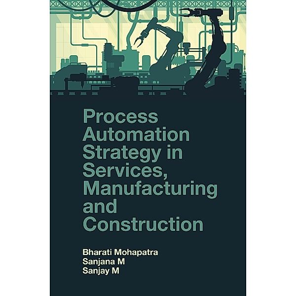 Process Automation Strategy in Services, Manufacturing and Construction, Bharati Mohapatra, Sanjana Mohapatra, Sanjay Mohapatra