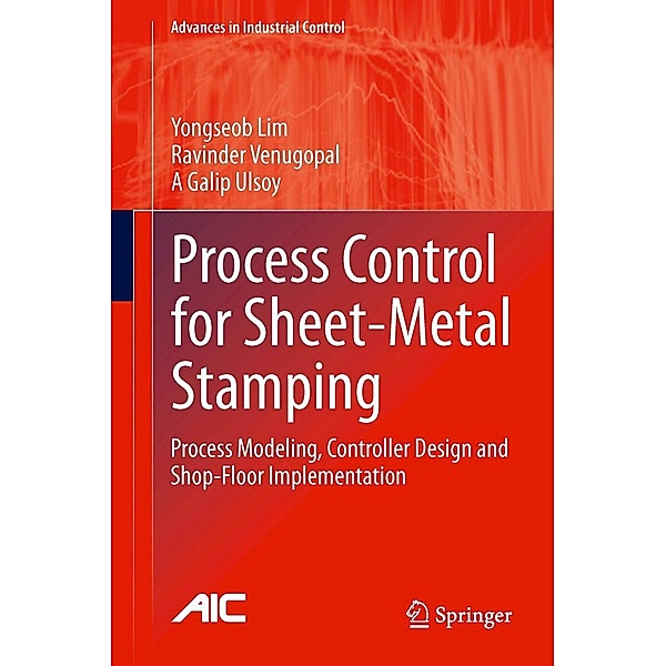 Process Control for Sheet-Metal Stamping / Advances in Industrial Control, Yongseob Lim, Ravinder Venugopal, A Galip Ulsoy