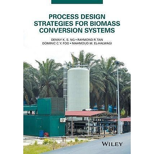 Process Design Strategies for Biomass Conversion Systems, Denny K. S. Ng, Raymond R. Tan, Dominic C. Y. Foo, Mahmoud M. El-Halwagi
