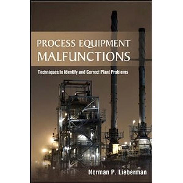 Process Equipment Malfunctions: Techniques to Identify and Correct Plant Problems, Norman P. Lieberman